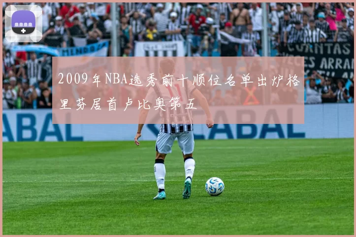 2009年NBA选秀前十顺位名单出炉格里芬居首卢比奥第五