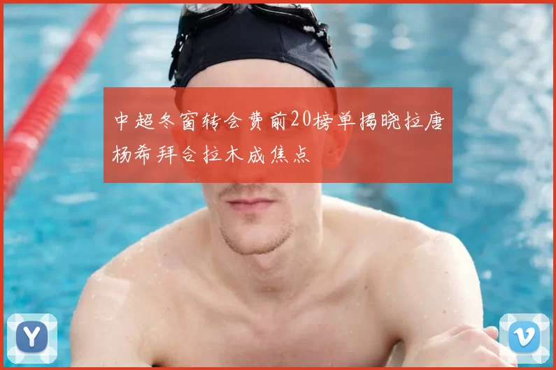 中超冬窗转会费前20榜单揭晓拉唐杨希拜合拉木成焦点