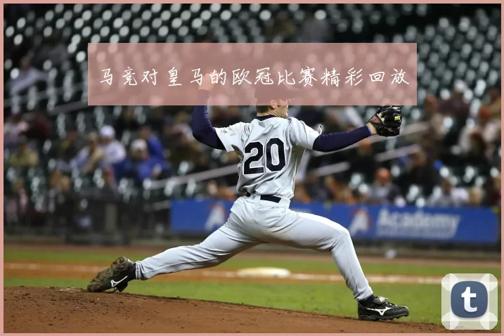 马竞对皇马的欧冠比赛精彩回放