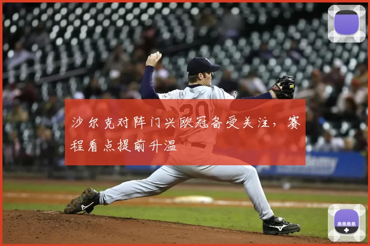 沙尔克对阵门兴欧冠备受关注,赛程看点提前升温