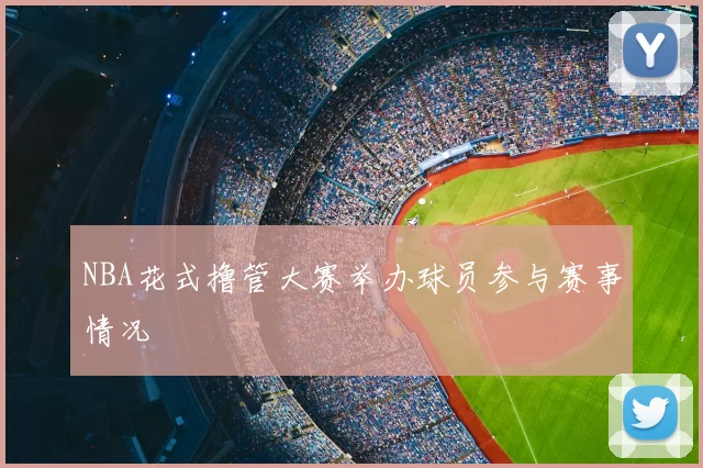 NBA花式撸管大赛举办球员参与赛事情况