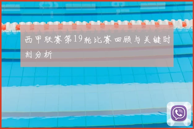 西甲联赛第19轮比赛回顾与关键时刻分析