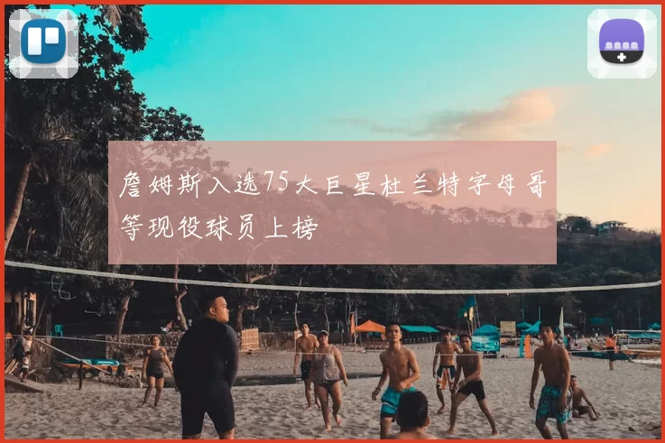 詹姆斯入选75大巨星杜兰特字母哥等现役球员上榜