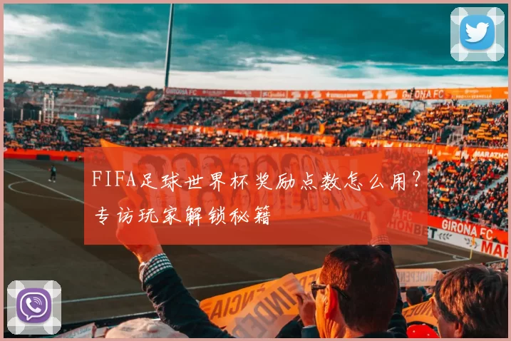 FIFA足球世界杯奖励点数怎么用？专访玩家解锁秘籍