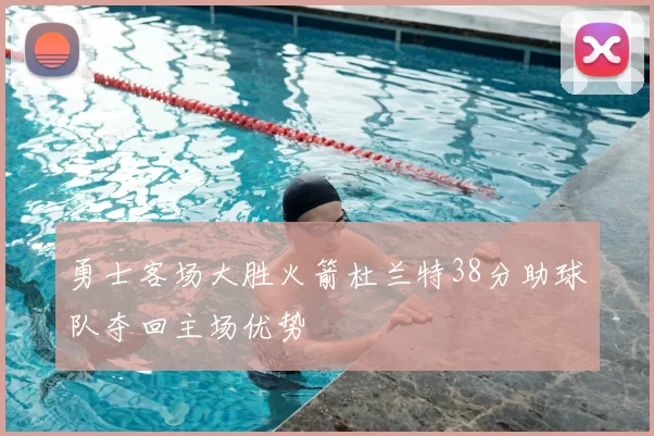 勇士客场大胜火箭杜兰特38分助球队夺回主场优势