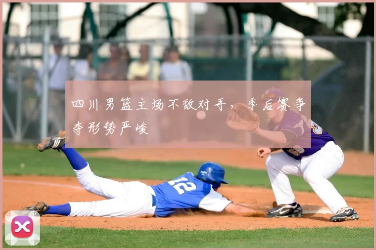 四川男篮主场不敌对手,季后赛争夺形势严峻