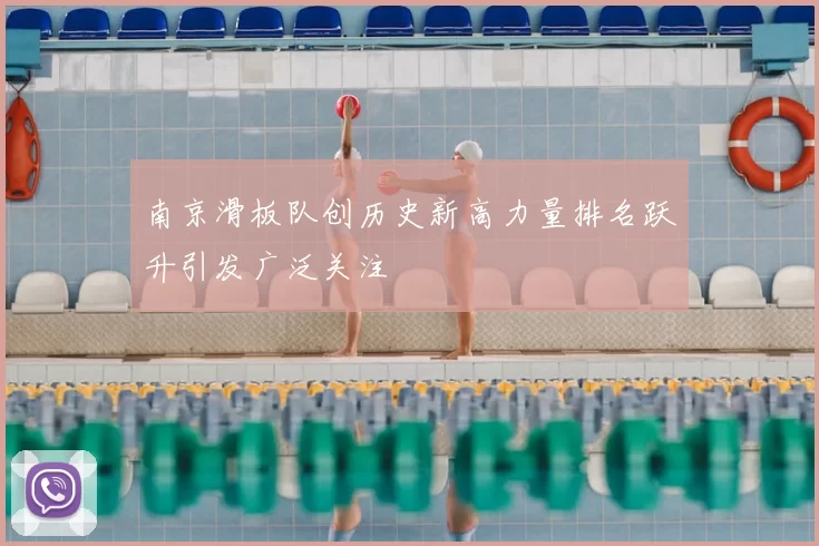 南京滑板队创历史新高力量排名跃升引发广泛关注