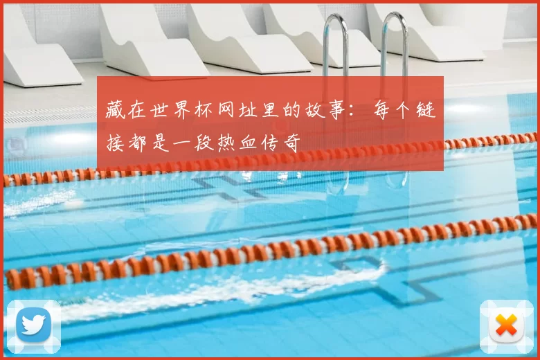 藏在世界杯网址里的故事:每个链接都是一段热血传奇