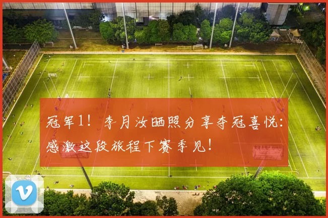 冠军1！李月汝晒照分享夺冠喜悦：感激这段旅程下赛季见！