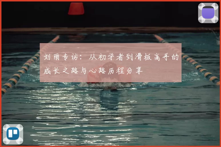 刘丽专访:从初学者到滑板高手的成长之路与心路历程分享