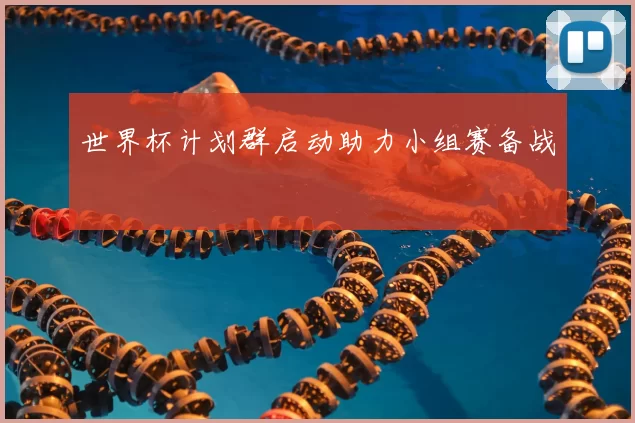 世界杯计划群启动助力小组赛备战