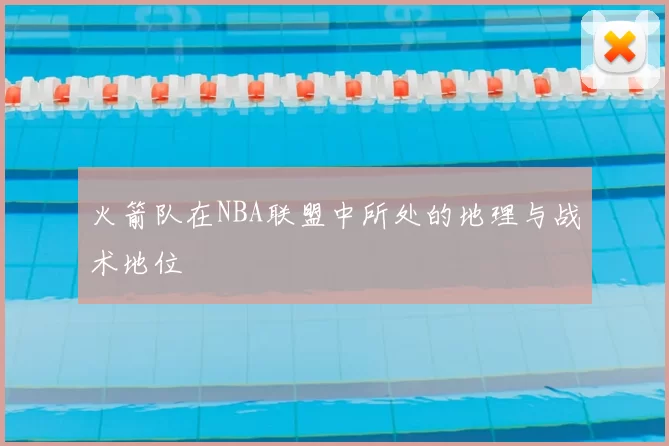 火箭队在NBA联盟中所处的地理与战术地位
