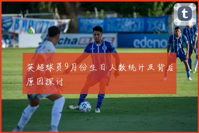 英超球员9月份生日人数统计及背后原因探讨