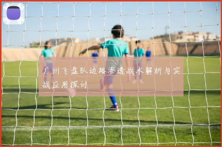 广州飞盘队边路渗透战术解析与实战应用探讨
